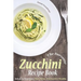 The Awesome Zucchini Recipe Book: Including Appetizers, Main Dishes, and Zucchini Noodles