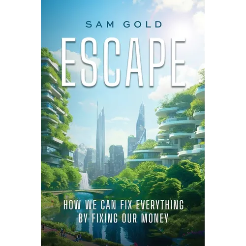 Escape: How We Can Fix Everything by Fixing Our Money