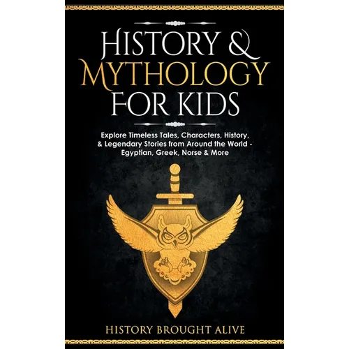 History & Mythology For Kids: Explore Timeless Tales, Characters, History, & Legendary Stories from Around the World - Egyptian, Greek, Norse & More