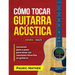 Cómo Tocar Guitarra Acústica: El Mejor Libro De Guitarra Acústica Para Principiantes