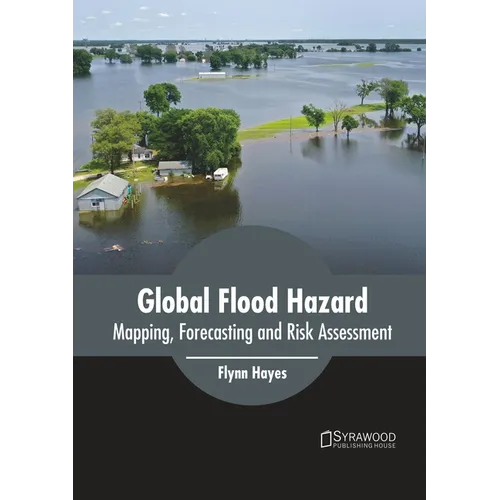 Global Flood Hazard: Mapping, Forecasting and Risk Assessment