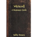 Witchcraft: A Beginners Guide to Witchcraft