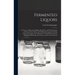 Fermented Liquors: a Treatise on Brewing, Distilling, Rectifying, and Manufacturing of Sugars, Wines, Spirits, and All Known Liquors, Inc
