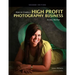 How to Create a High Profit Photography Business in Any Market