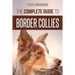 The Complete Guide to Border Collies: Training, teaching, feeding, raising, and loving your new Border Collie puppy