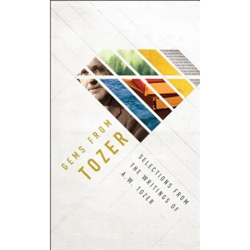 Gems from Tozer: Selections from the Writings of A.W. Tozer