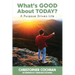 What's GOOD About TODAY?: A Purpose Driven Life