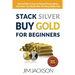 Stack Silver Buy Gold For Beginners: How And Why To Invest In Physical Precious Metals And Protect Your Wealth When The Money Bubble Pops