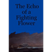 The Echo of a Fighting Flower