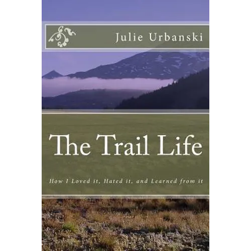 The Trail Life: How I Loved it, Hated it, and Learned from it