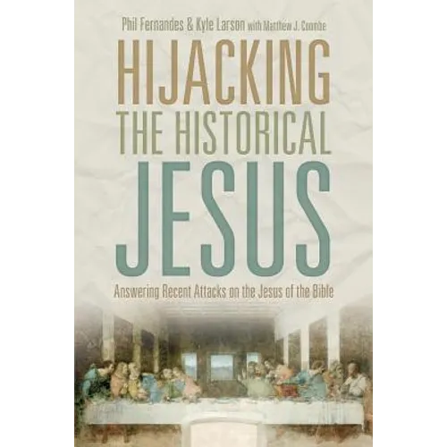 Hijacking the Historical Jesus: Answering Recent Attacks on the Jesus of the Bible