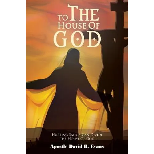 To the House of God: Hurting Saints Can Divide the House of God