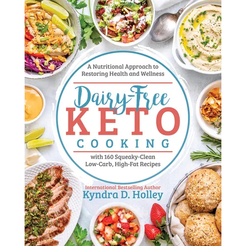 Dairy-Free Keto Cooking: A Nutritional Approach to Restoring Health and Wellness with 160 Squeaky-Clean Low-Carb, High-Fat Recipes