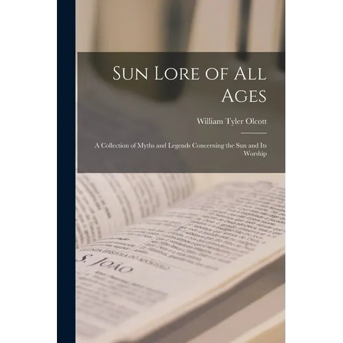 Sun Lore of all Ages; a Collection of Myths and Legends Concerning the sun and its Worship