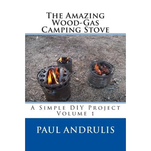 The Amazing Wood-Gas Camping Stove: A Simple DIY Project