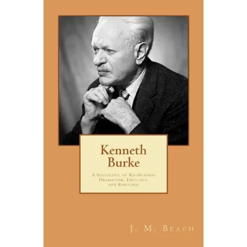 Kenneth Burke: A Sociology of Knowledge: Dramatism, Ideology, and Rhetoric
