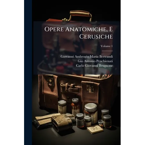 Opere Anatomiche, E Cerusiche; Volume 1