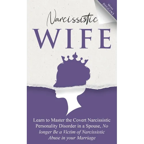 Narcissistic Wife: Learn to Master the Covert Narcissistic Personality Disorder in a Spouse, No Longer Be a Victim of Narcissistic Abuse