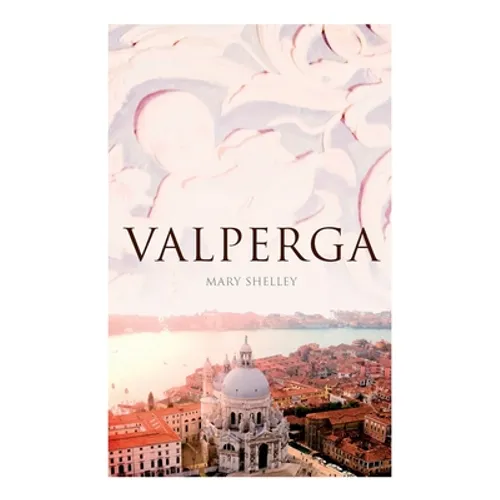 Valperga: The Life and Adventures of Castruccio, Prince of Lucca (Historical Novel)