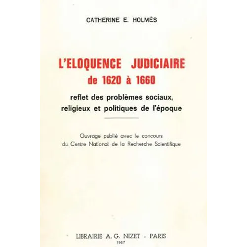 L' Eloquence Judiciaire de 1620 a 1660: Reflet Des Problemes Sociaux, Religieux Et Politiques de l'Epoque
