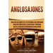 Anglosajones: Una guía fascinante de las personas que habitaron Gran Bretaña desde la Edad Media temprana hasta la conquista normanda de Inglaterra