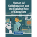 Human-AI Collaboration and the Evolving Role of Educators