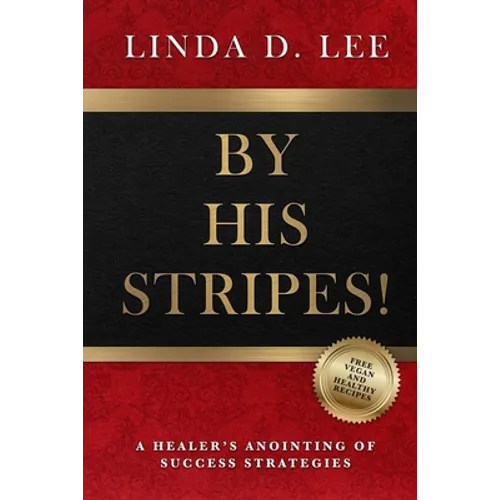 By His Stripes!: A Healer's Anointing of Success Strategies