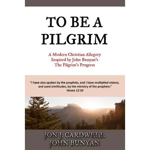 To Be a Pilgrim: A Modern Christian Allegory Inspired by John Bunyan's The Pilgrim's Progress