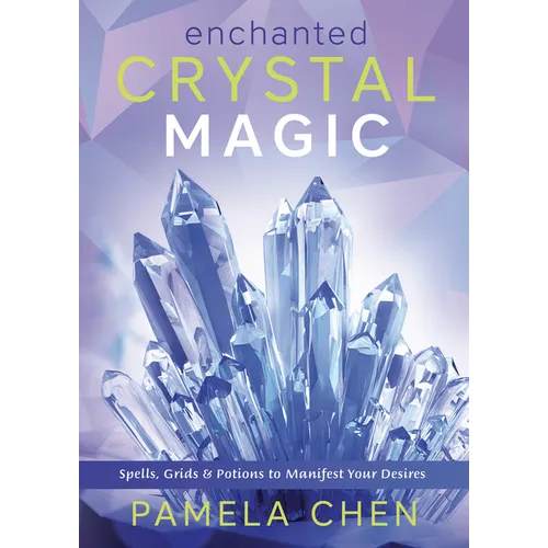 Enchanted Crystal Magic: Spells, Grids & Potions to Manifest Your Desires