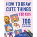 How To Draw Cute Things: 100 Step By Step Drawings For Kids Ages 4 - 8