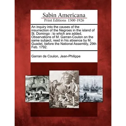An Inquiry Into the Causes of the Insurrection of the Negroes in the Island of St. Domingo: To Which Are Added, Observations of M. Garran-Coulon on th