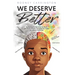 We Deserve Better: Reshaping the Narrative for Black and Brown People Changing Our Today for A Better Tomorrow