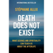 Death Does Not Exist: What Science and Spirituality Can Teach Us about the Afterlife