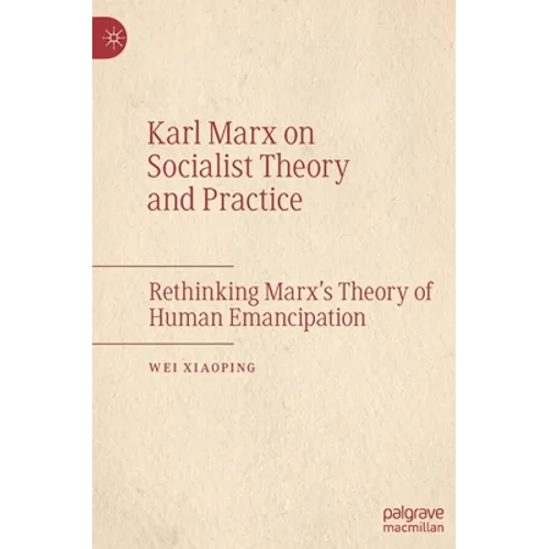 Karl Marx on Socialist Theory and Practice: Rethinking Marx's Theory of Human Emancipation