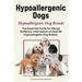 Hypoallergenic Dogs. Hypoallergenic Dog Breeds. The Essential Guide for Allergy Sufferers: Information on Over 50 Hypoallergenic Dog Breeds