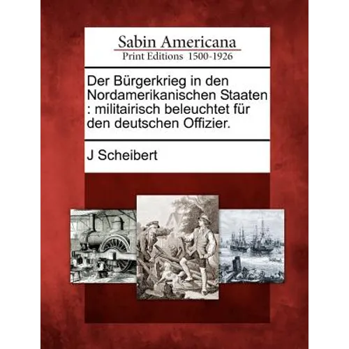 Der Burgerkrieg in Den Nordamerikanischen Staaten: Militairisch Beleuchtet Fur Den Deutschen Offizier.
