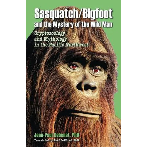 Sasquatch/Bigfoot and the mystery of the Wild Man: Cryptozoology and Mythology in the Pacific Northwest