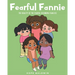 Fearful Fannie: The Reality of the Fearful Becoming Fearless