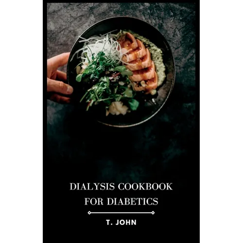 Dialysis Cookbook for Diabetics: Nourishing Recipes for Diabetes-Friendly Dialysis: A Culinary Guide