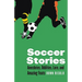 Soccer Stories: Anecdotes, Oddities, Lore, and Amazing Feats