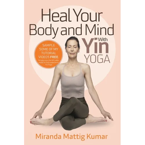 Heal Your Body and Mind with Yin Yoga: Discover the Philosophy and Practice of Yin Yoga to Quickly Relieve Pain