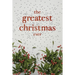 The Greatest Christmas Ever: A Treasury of Inspirational Ideas and Insights for an Unforgettable Christmas
