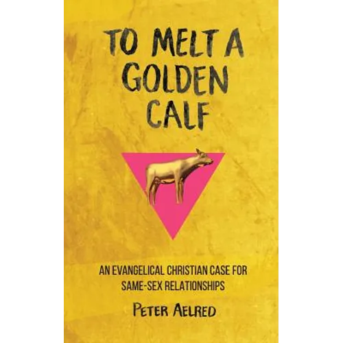 To Melt a Golden Calf: An Evangelical Christian Case for Same-Sex Relationships