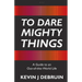 To Dare Mighty Things: A Guide to an Out-Of-this-World Life