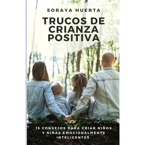 Trucos de Crianza Positiva: 15 Consejos Para Criar Niños y Niñas Emocionalmente Inteligentes