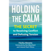 Holding the Calm: The Secret to Resolving Conflict and Defusing Tension