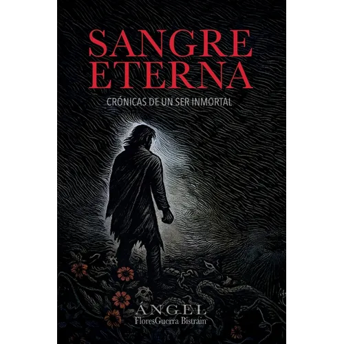 Sangre Eterna: Crónicas de Un Ser Inmortal