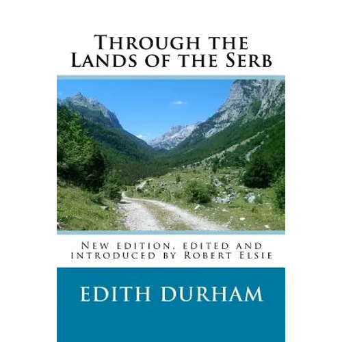 Through the Lands of the Serb: New edition, edited and introduced by Robert Elsie