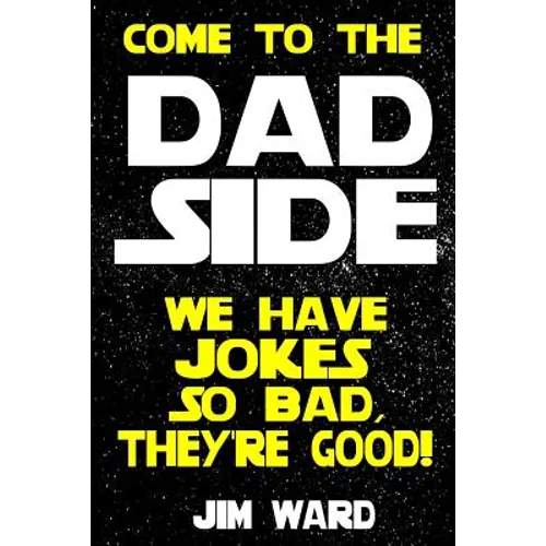 Come To The Dad Side - We Have Jokes So Bad, They're Good: Dad Jokes Gift Idea Book