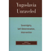 Yugoslavia Unraveled: Sovereignty, Self-Determination, Intervention